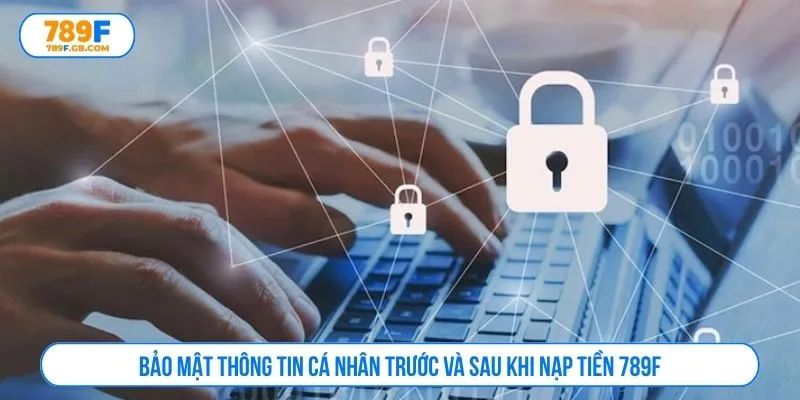 Bảo mật thông tin cá nhân trước và sau khi nạp tiền 789F