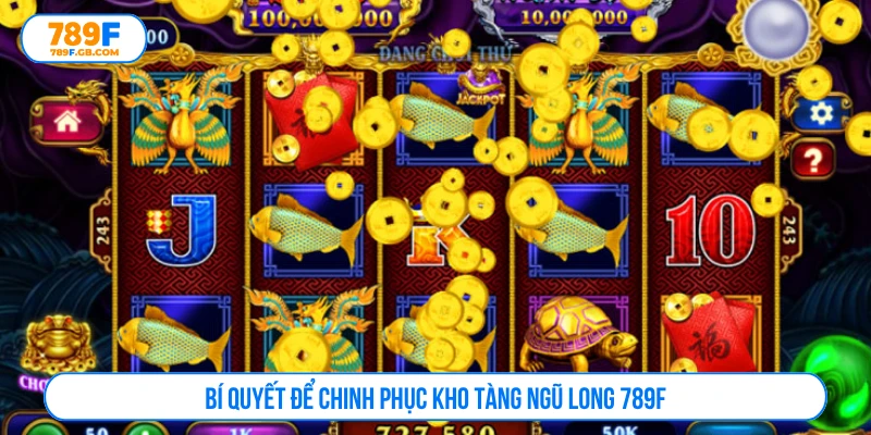 Bí quyết để chinh phục kho tàng ngũ long 789F