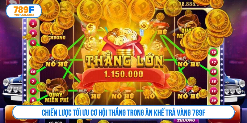 Chiến lược tối ưu cơ hội thắng trong ăn khế trả vàng 789F
