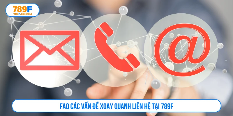 FAQ các vấn đề xoay quanh liên hệ tại 789F
