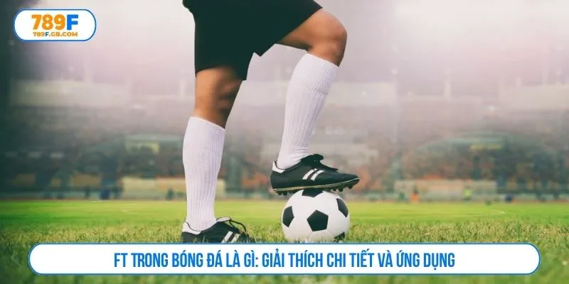 FT trong bóng đá là gì