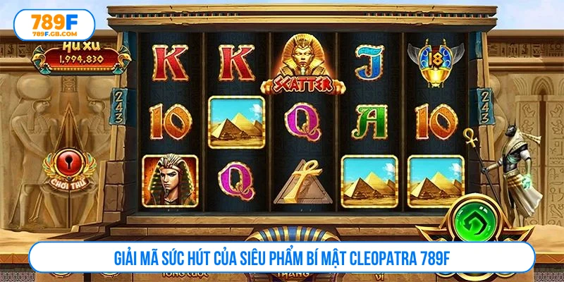 Giải mã sức hút của siêu phẩm bí mật Cleopatra 789F