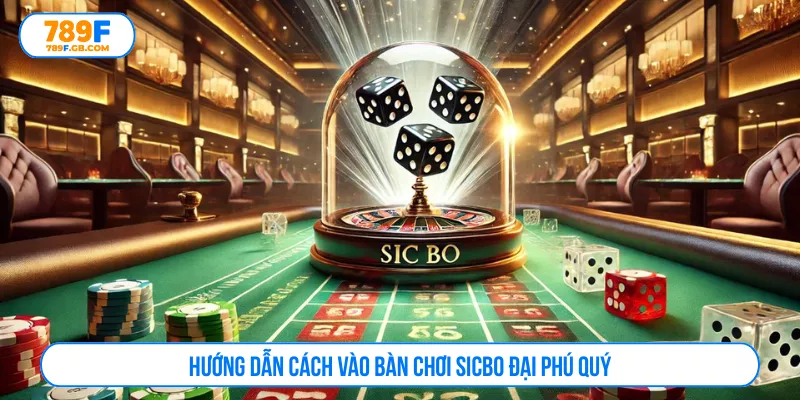Hướng dẫn cách vào bàn chơi sicbo đại phú quý