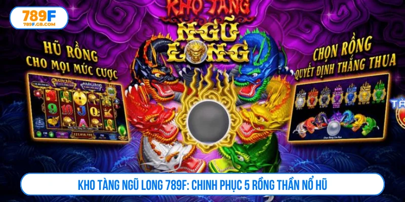 Kho tàng ngũ long 789F