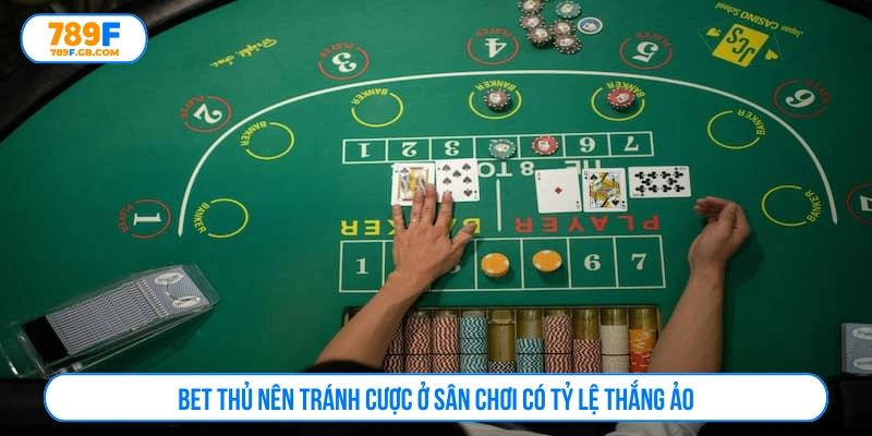 Không nên cược ở các sân chơi có tỷ lệ thắng ảo 