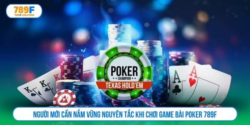 Người mới cần nắm vững nguyên tắc khi chơi game bài poker 789F
