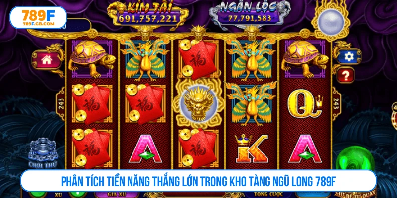 Phân tích tiền năng thắng lớn trong kho tàng ngũ long 789F