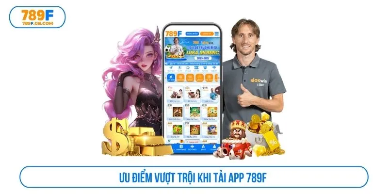 Ưu điểm vượt trội khi tải app 789F 